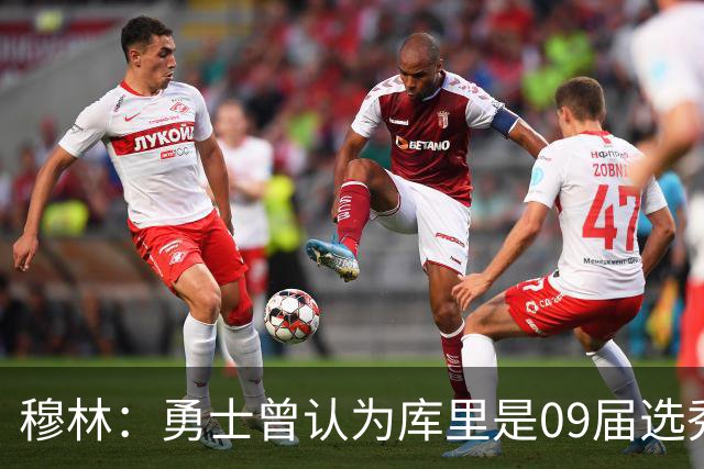 穆林：勇士曾认为库里是09届选秀第二好的球员 仅次于格里芬